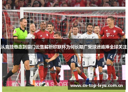 从竞技悬念到豪门云集解析欧联杯为何长期广受球迷追捧全球关注 从竞技悬念到豪门云集解析欧联杯为何长期广受球迷追捧全球关注
